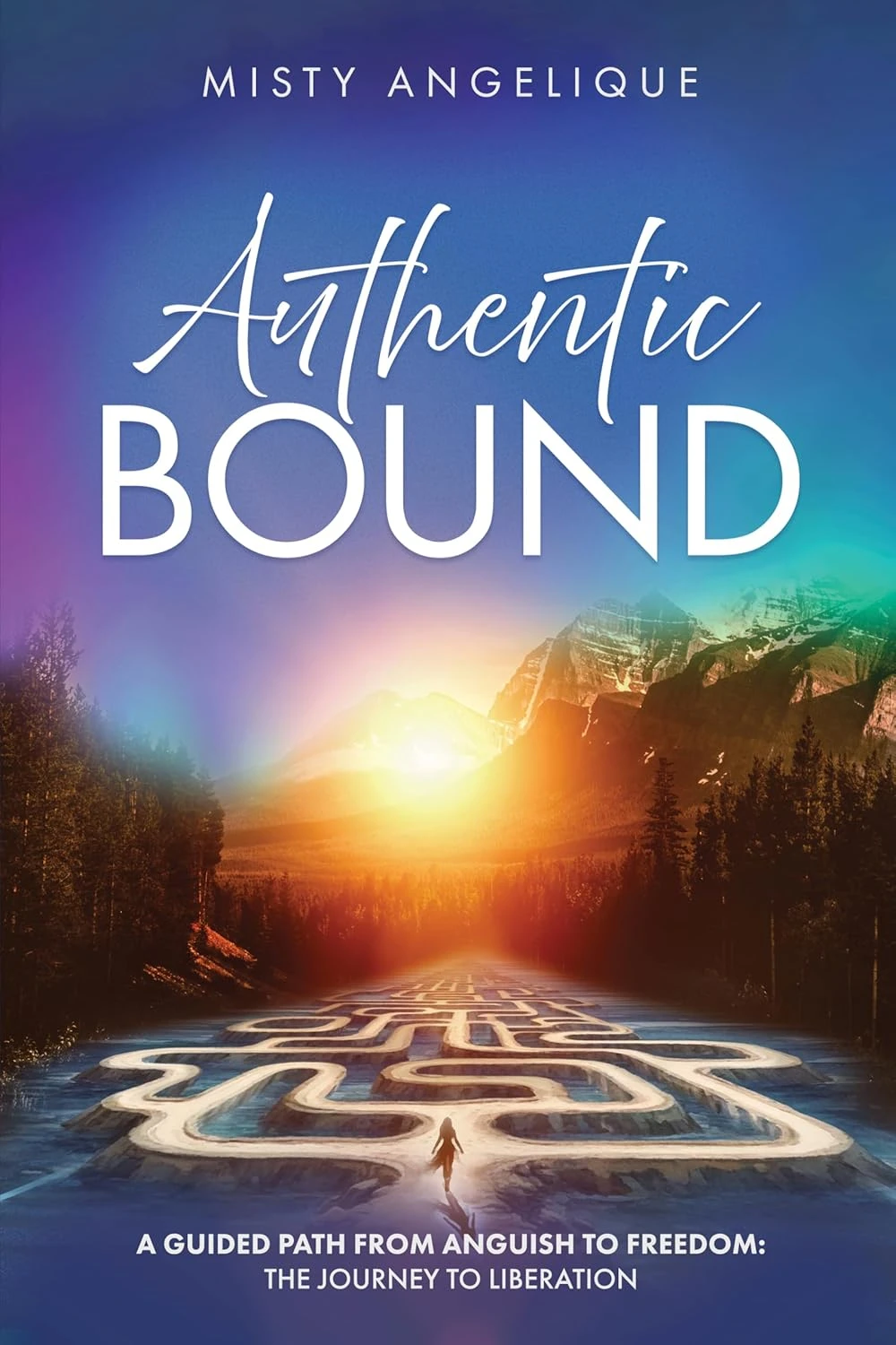 Authentic Bound: A Guided Path from Anguish to Freedom: The Journey to Liberation