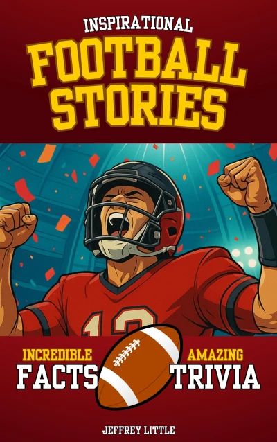 Inspirational Football Stories, Incredible Facts, and Amazing Trivia: Sports History and Games for Kids and Teens